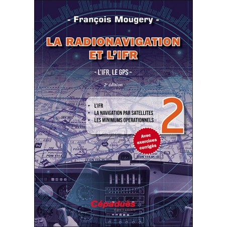 La Radionavigation et l'IFR. L'IFR, le GPS - Tome 2. 2e édition