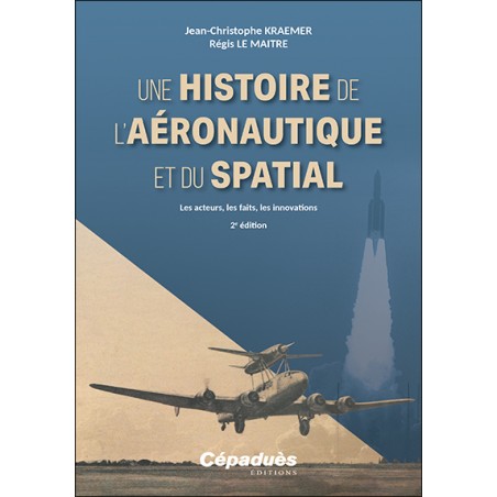 Une histoire de l’aéronautique et du spatial. Les acteurs, les faits, les innovations. 2e édition