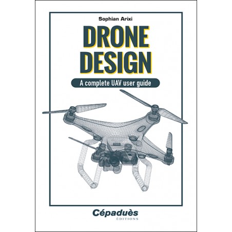 Drone design. A complete UAV user guide