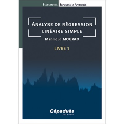 Analyse de régression linéaire simple. Livre 1. Économétrie Expliquée et Appliquée